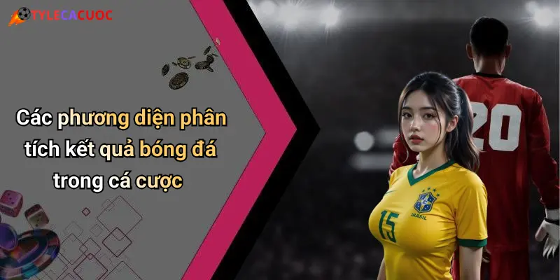 Kết Quả Bóng Đá: Cập Nhật Tỷ Số, Nhận Định Kèo Nhanh Nhất 30 Các phương diện phân tích kết quả bóng đá trong cá cược