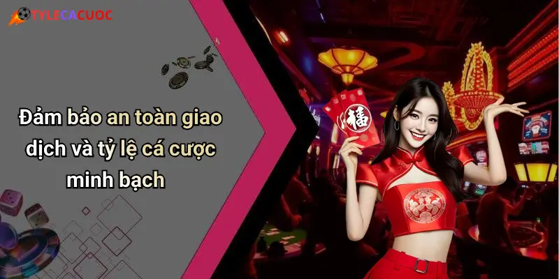 Đảm bảo an toàn giao dịch và tỷ lệ cá cược minh bạch