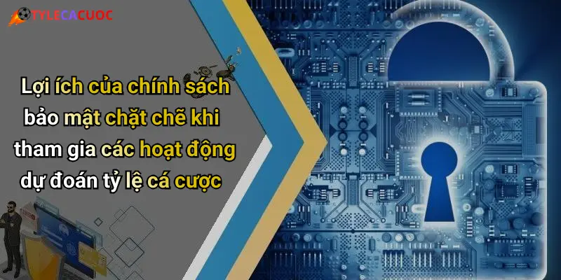 Lợi ích của chính sách bảo mật chặt chẽ khi tham gia các hoạt động dự đoán tỷ lệ cá cược