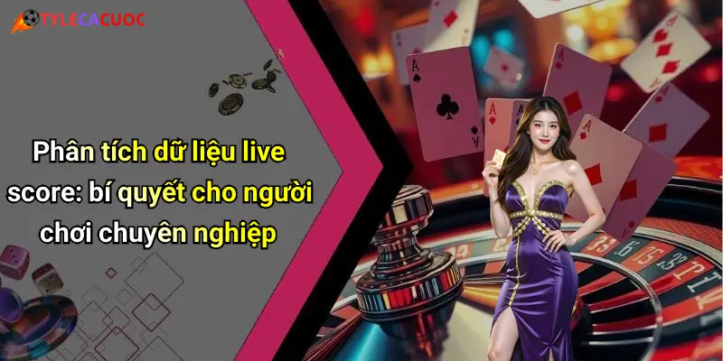 Live Score: Sức Hút Từ Tỷ Lệ Cá Cược Và Dữ Liệu Cập Nhật Từng Phút 47 Phân tích dữ liệu live score: bí quyết cho người chơi chuyên nghiệp