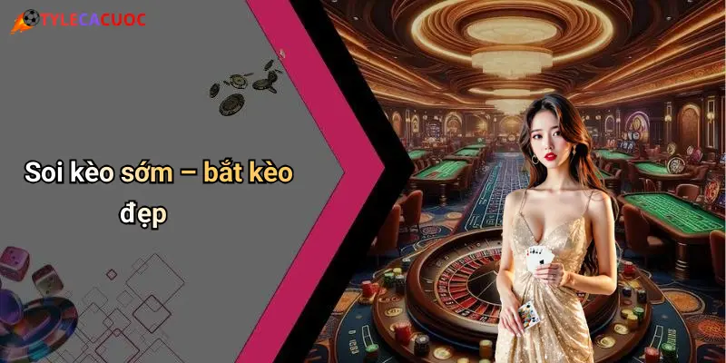 Soi kèo sớm – bắt kèo đẹp
