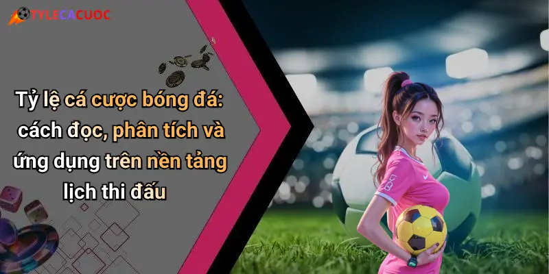 Lịch Thi Đấu Bóng Đá: Tỷ Lệ Cá Cược Chuẩn, Kèo Nóng Mỗi Ngày 32 Tỷ lệ cá cược bóng đá: cách đọc, phân tích và ứng dụng trên nền tảng lịch thi đấu