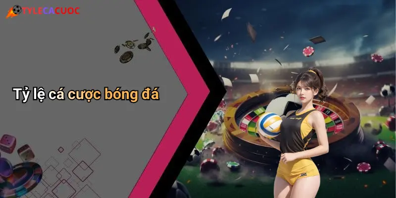 Tỷ lệ cá cược bóng đá