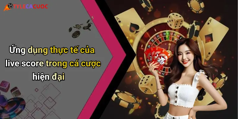 Live Score: Sức Hút Từ Tỷ Lệ Cá Cược Và Dữ Liệu Cập Nhật Từng Phút 46 Ứng dụng thực tế của live score trong cá cược hiện đại