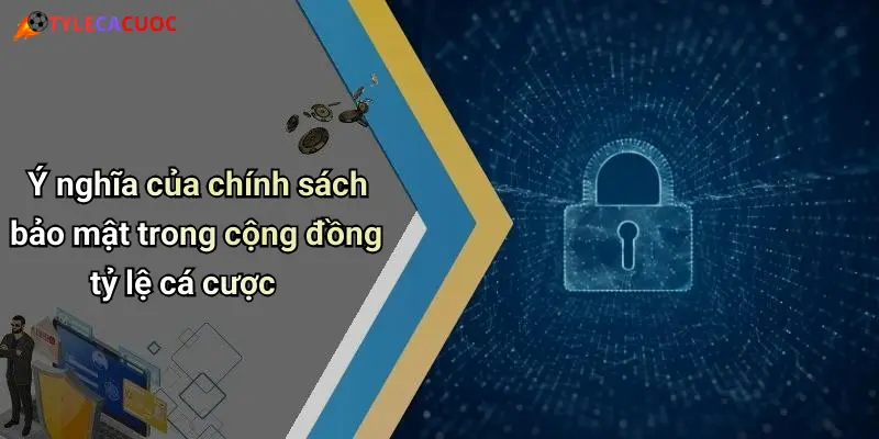 Ý nghĩa của chính sách bảo mật trong cộng đồng tỷ lệ cá cược